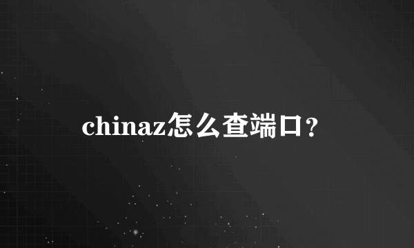 chinaz怎么查端口？