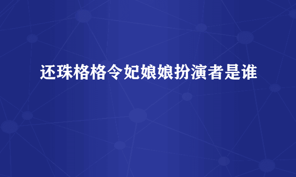 还珠格格令妃娘娘扮演者是谁