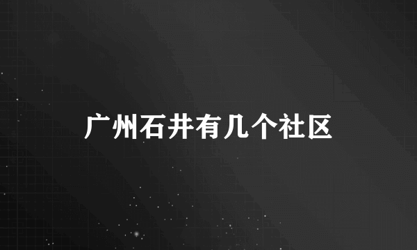 广州石井有几个社区