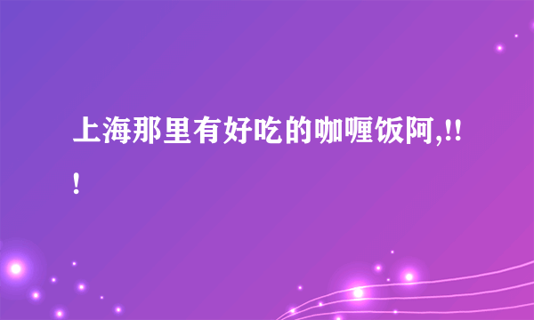 上海那里有好吃的咖喱饭阿,!!!