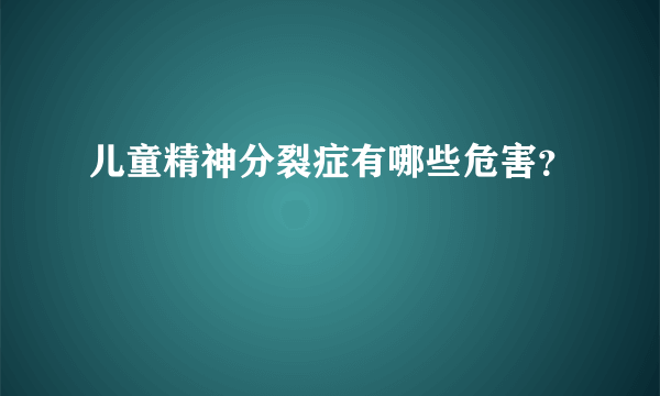 儿童精神分裂症有哪些危害？