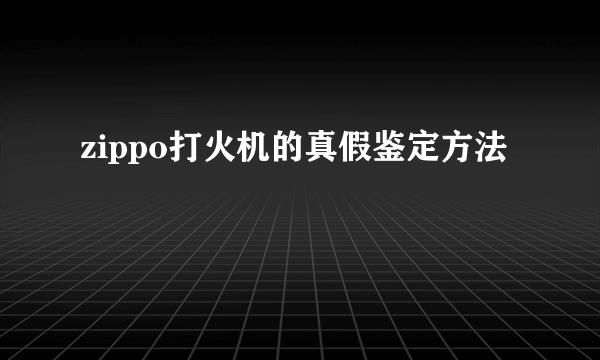 zippo打火机的真假鉴定方法