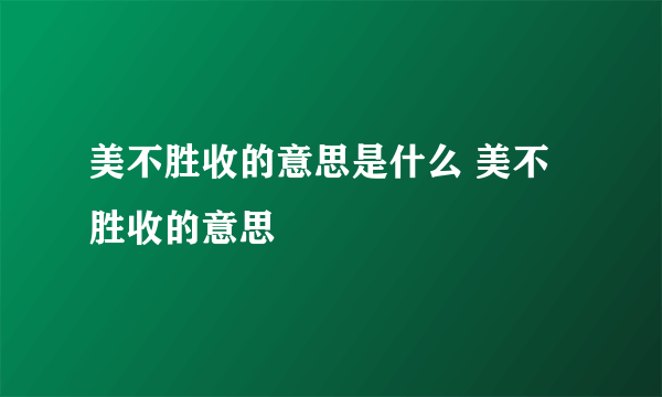 美不胜收的意思是什么 美不胜收的意思