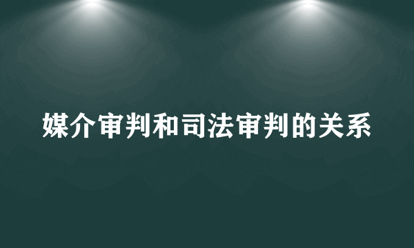 媒介审判和司法审判的关系