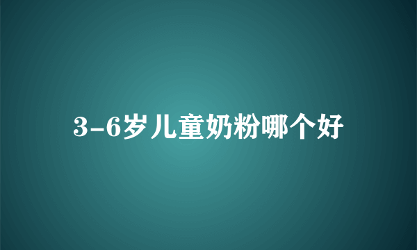 3-6岁儿童奶粉哪个好