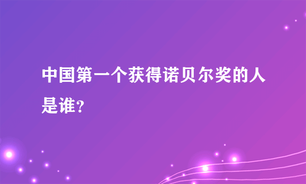 中国第一个获得诺贝尔奖的人是谁？