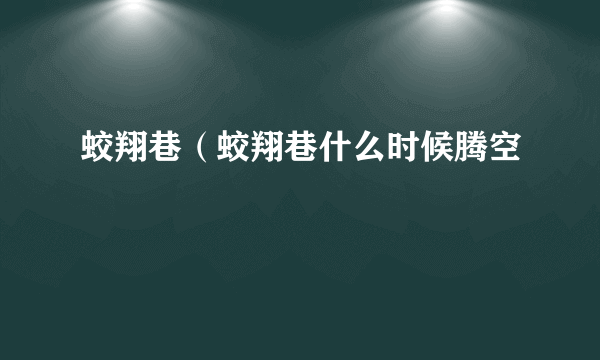 蛟翔巷（蛟翔巷什么时候腾空