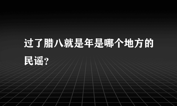 过了腊八就是年是哪个地方的民谣？