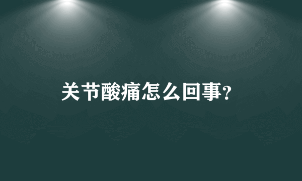 关节酸痛怎么回事？