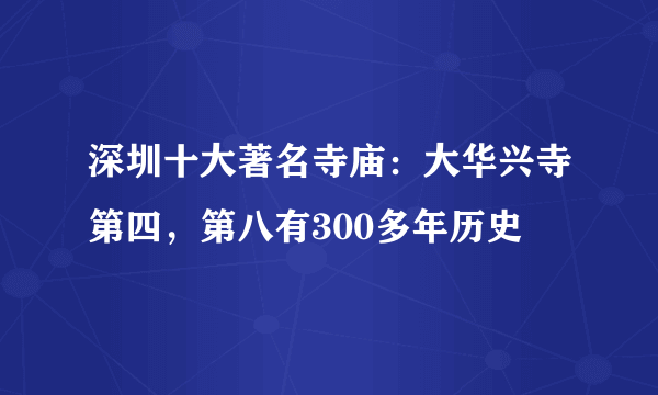 深圳十大著名寺庙：大华兴寺第四，第八有300多年历史