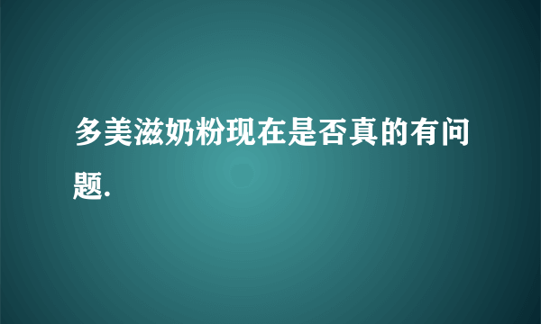 多美滋奶粉现在是否真的有问题.