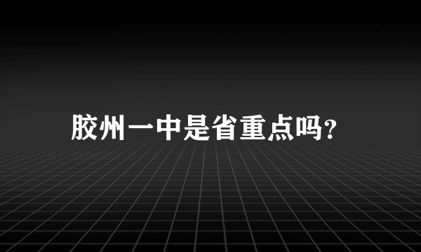 胶州一中是省重点吗？