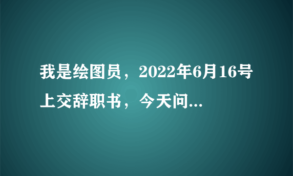 我是绘图员，2022年6月16号上交辞职书，今天问了下主管他还没签名，叫我做到招到人交接完再走。可是我想按流程一个月直接走，他不给怎么办