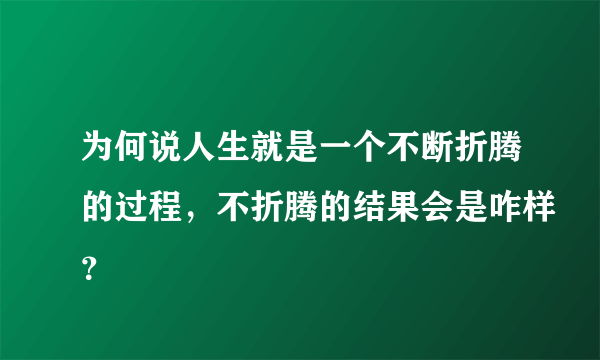 为何说人生就是一个不断折腾的过程，不折腾的结果会是咋样？