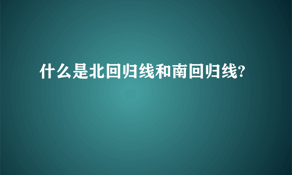 什么是北回归线和南回归线?