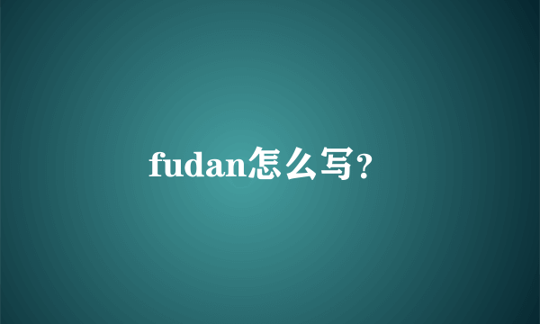 fudan怎么写？