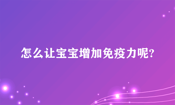 怎么让宝宝增加免疫力呢?