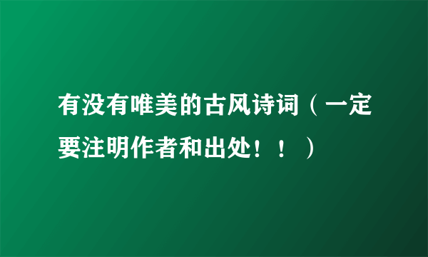 有没有唯美的古风诗词（一定要注明作者和出处！！）