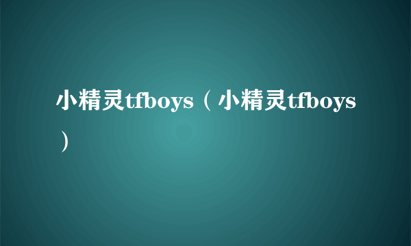 小精灵tfboys（小精灵tfboys）