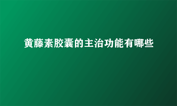 黄藤素胶囊的主治功能有哪些