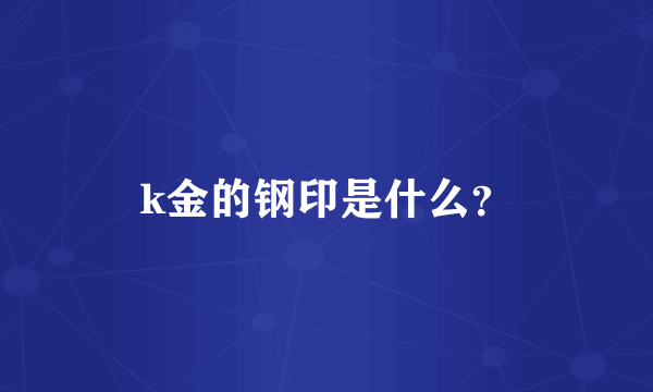 k金的钢印是什么？