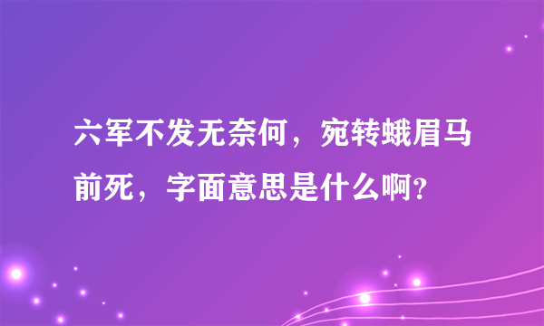 六军不发无奈何，宛转蛾眉马前死，字面意思是什么啊？