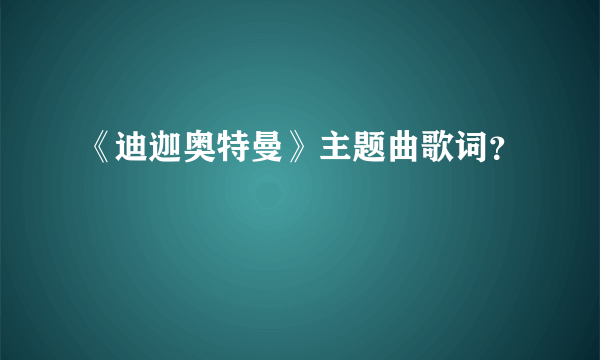 《迪迦奥特曼》主题曲歌词？