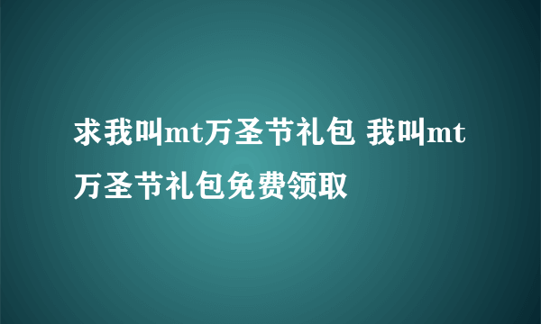 求我叫mt万圣节礼包 我叫mt万圣节礼包免费领取