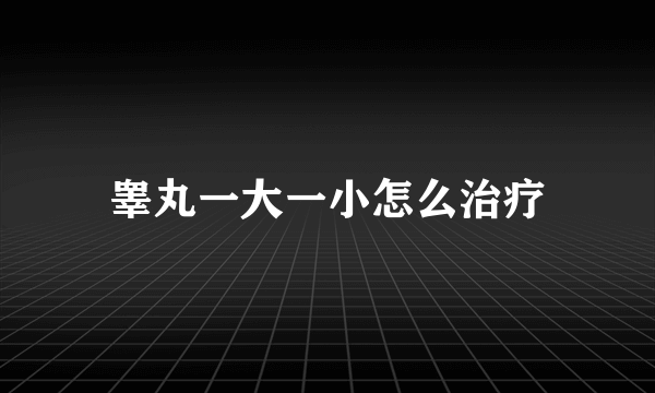 睾丸一大一小怎么治疗