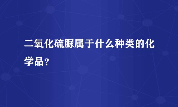 二氧化硫脲属于什么种类的化学品？