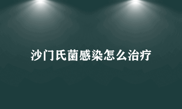 沙门氏菌感染怎么治疗