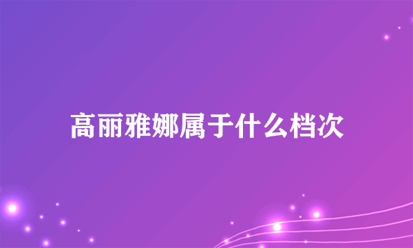 高丽雅娜属于什么档次