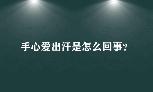 手心爱出汗是怎么回事？