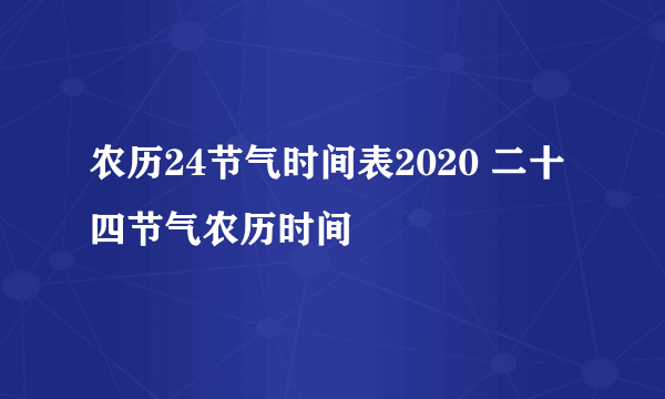 农历24节气时间表2020 二十四节气农历时间