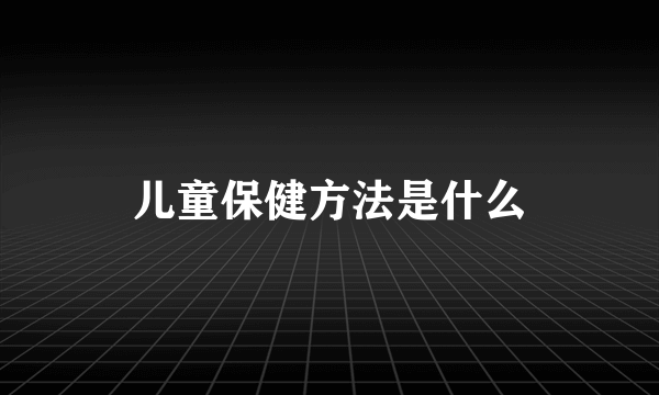 儿童保健方法是什么