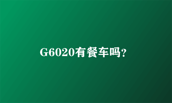 G6020有餐车吗？