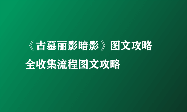 《古墓丽影暗影》图文攻略 全收集流程图文攻略