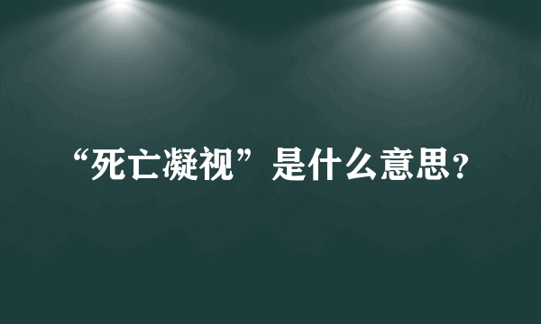 “死亡凝视”是什么意思？