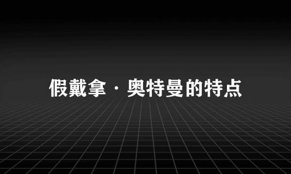 假戴拿·奥特曼的特点