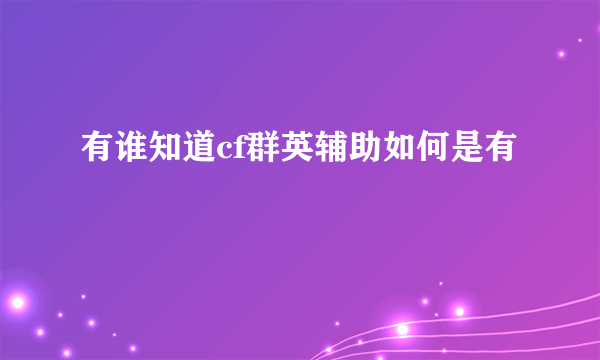 有谁知道cf群英辅助如何是有