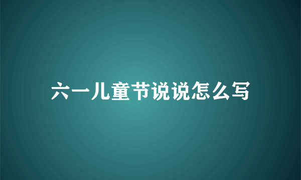 六一儿童节说说怎么写