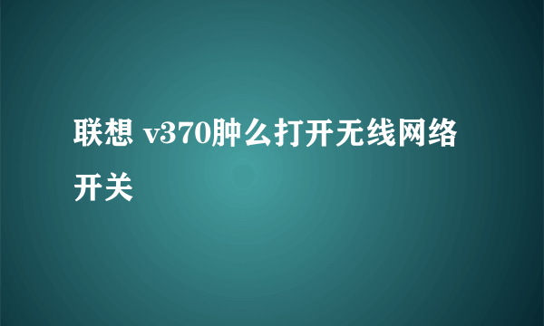 联想 v370肿么打开无线网络开关