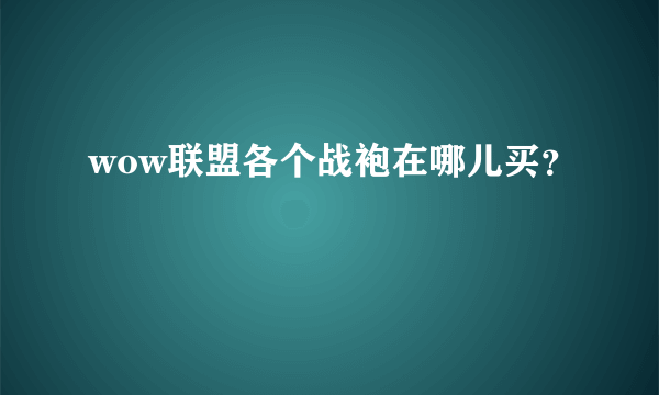 wow联盟各个战袍在哪儿买？