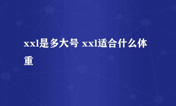 xxl是多大号 xxl适合什么体重