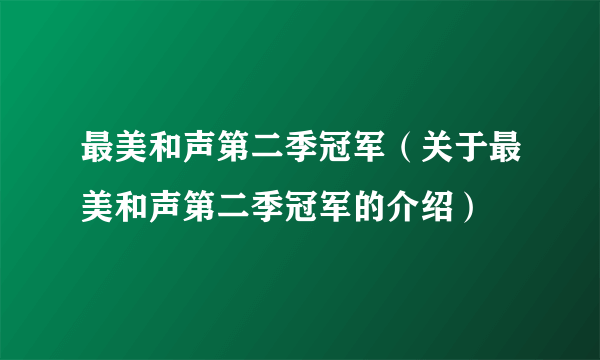 最美和声第二季冠军（关于最美和声第二季冠军的介绍）