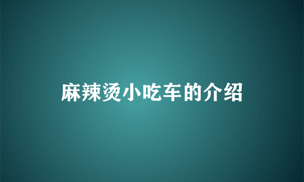 麻辣烫小吃车的介绍