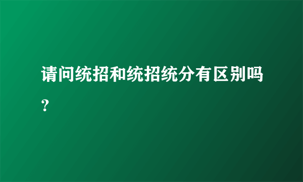 请问统招和统招统分有区别吗？