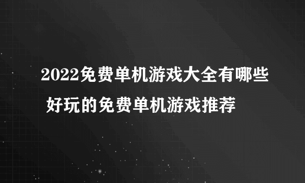 2022免费单机游戏大全有哪些 好玩的免费单机游戏推荐