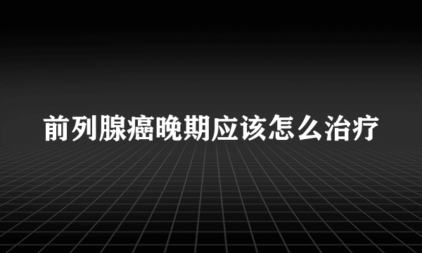 前列腺癌晚期应该怎么治疗