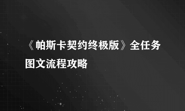 《帕斯卡契约终极版》全任务图文流程攻略